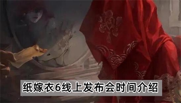 紙嫁衣6線上發(fā)布會時間介紹