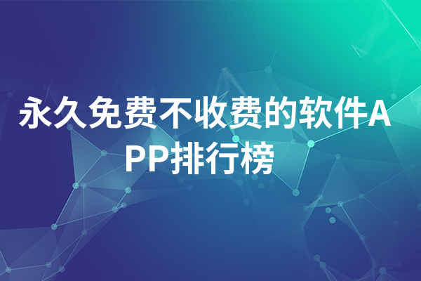 永久免費(fèi)不收費(fèi)的軟件app排行榜