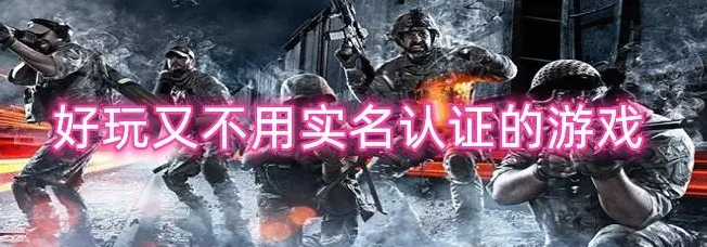 不用實名認(rèn)證又好玩的游戲有哪些